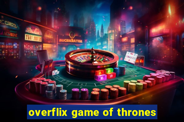 overflix game of thrones